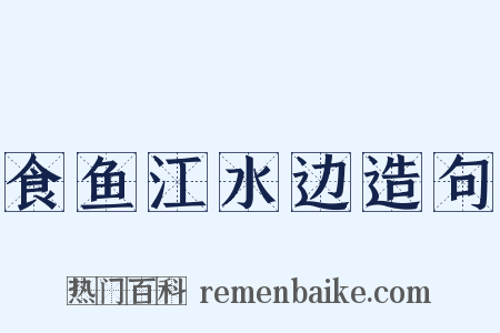 食鱼江水边造句是什么意思的图片